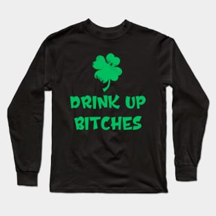 Funny St. Patrick's Day Drink Up Bitches Long Sleeve T-Shirt